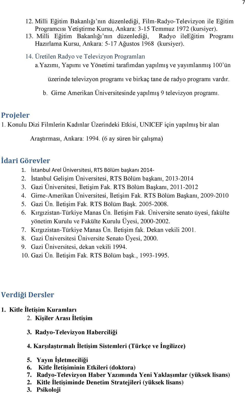 yazımı, Yapımı ve Yönetimi tarafımdan yapılmış ve yayımlanmış 100 ün üzerinde televizyon programı ve birkaç tane de radyo programı vardır. b. Girne Amerikan Üniversitesinde yapılmış 9 televizyon programı.