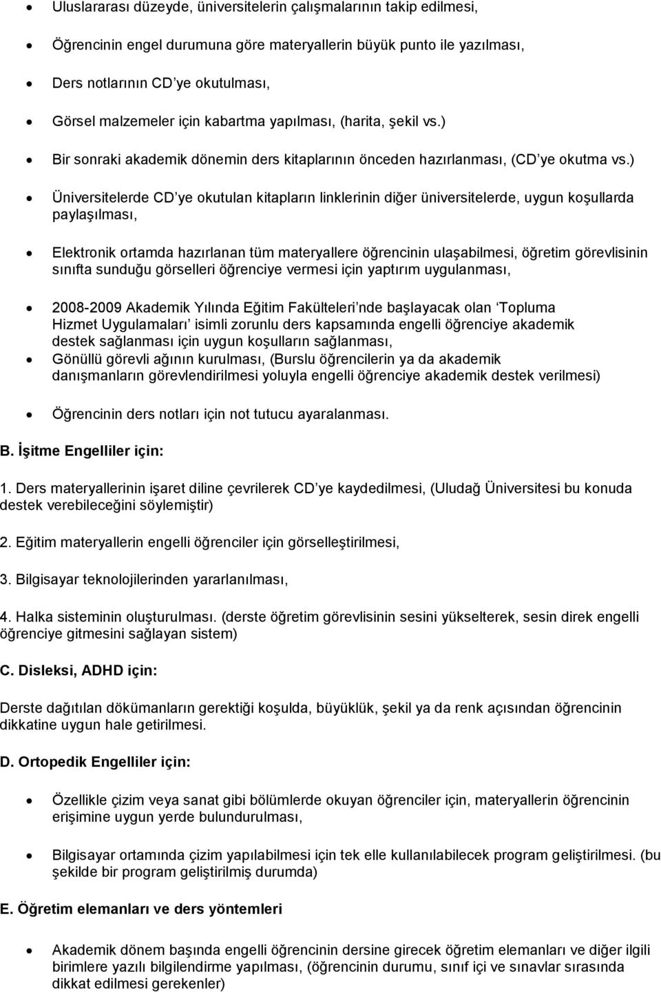 ) Üniversitelerde CD ye kutulan kitapların linklerinin diğer üniversitelerde, uygun kşullarda paylaşılması, Elektrnik rtamda hazırlanan tüm materyallere öğrencinin ulaşabilmesi, öğretim görevlisinin