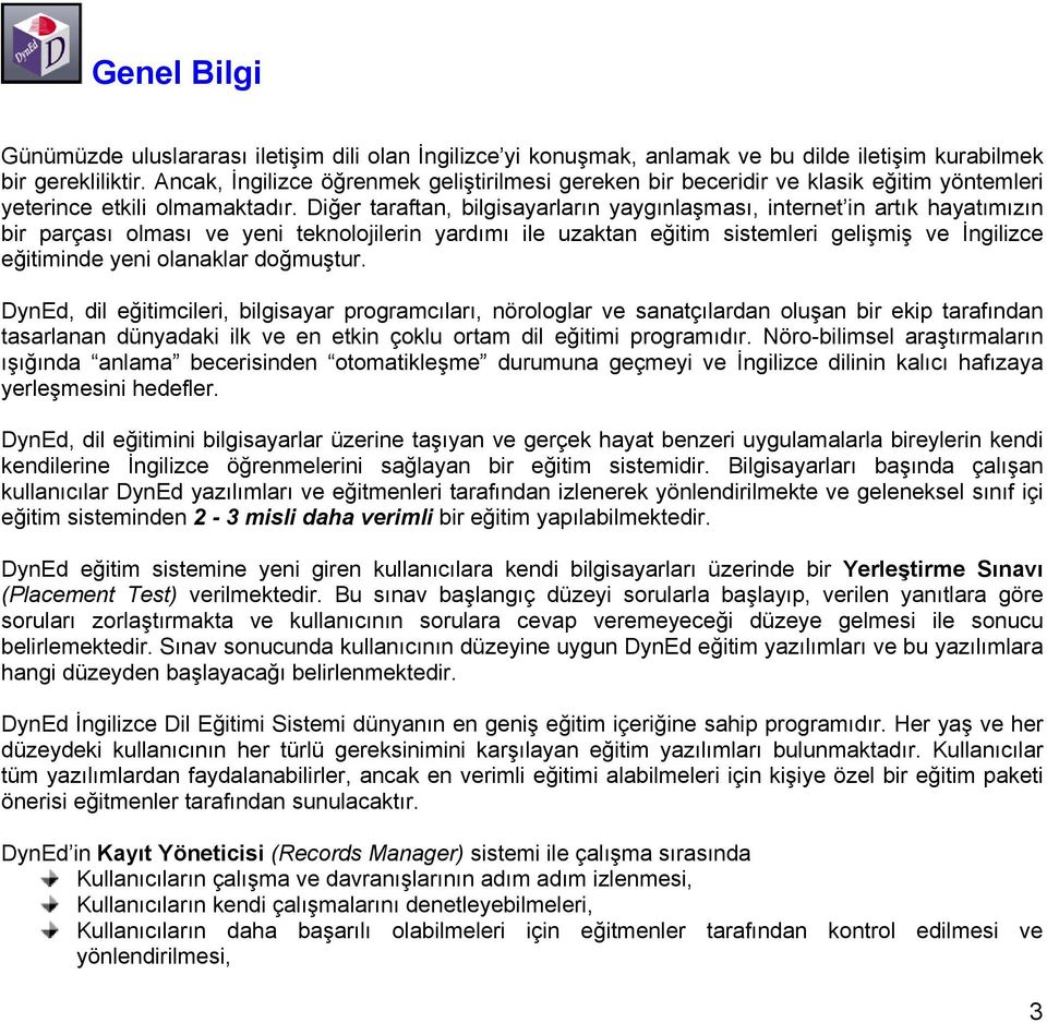 Diğer taraftan, bilgisayarların yaygınlaşması, internet in artık hayatımızın bir parçası olması ve yeni teknolojilerin yardımı ile uzaktan eğitim sistemleri gelişmiş ve İngilizce eğitiminde yeni