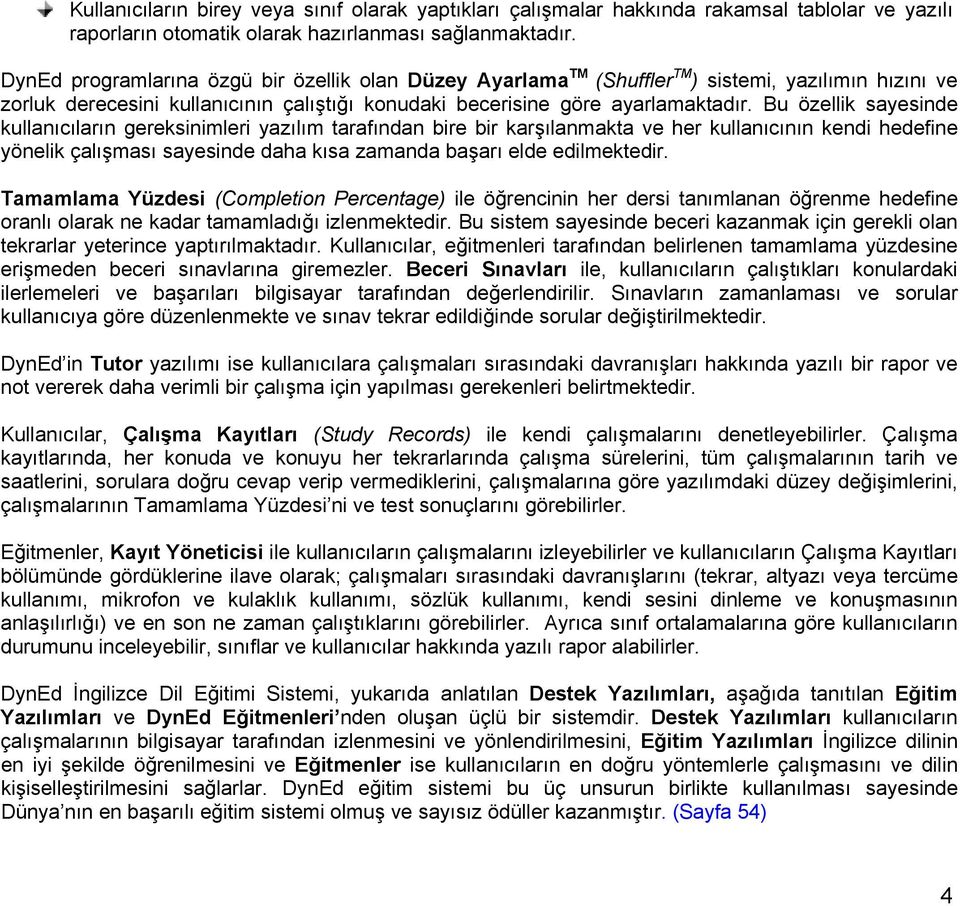 Bu özellik sayesinde kullanıcıların gereksinimleri yazılım tarafından bire bir karşılanmakta ve her kullanıcının kendi hedefine yönelik çalışması sayesinde daha kısa zamanda başarı elde edilmektedir.