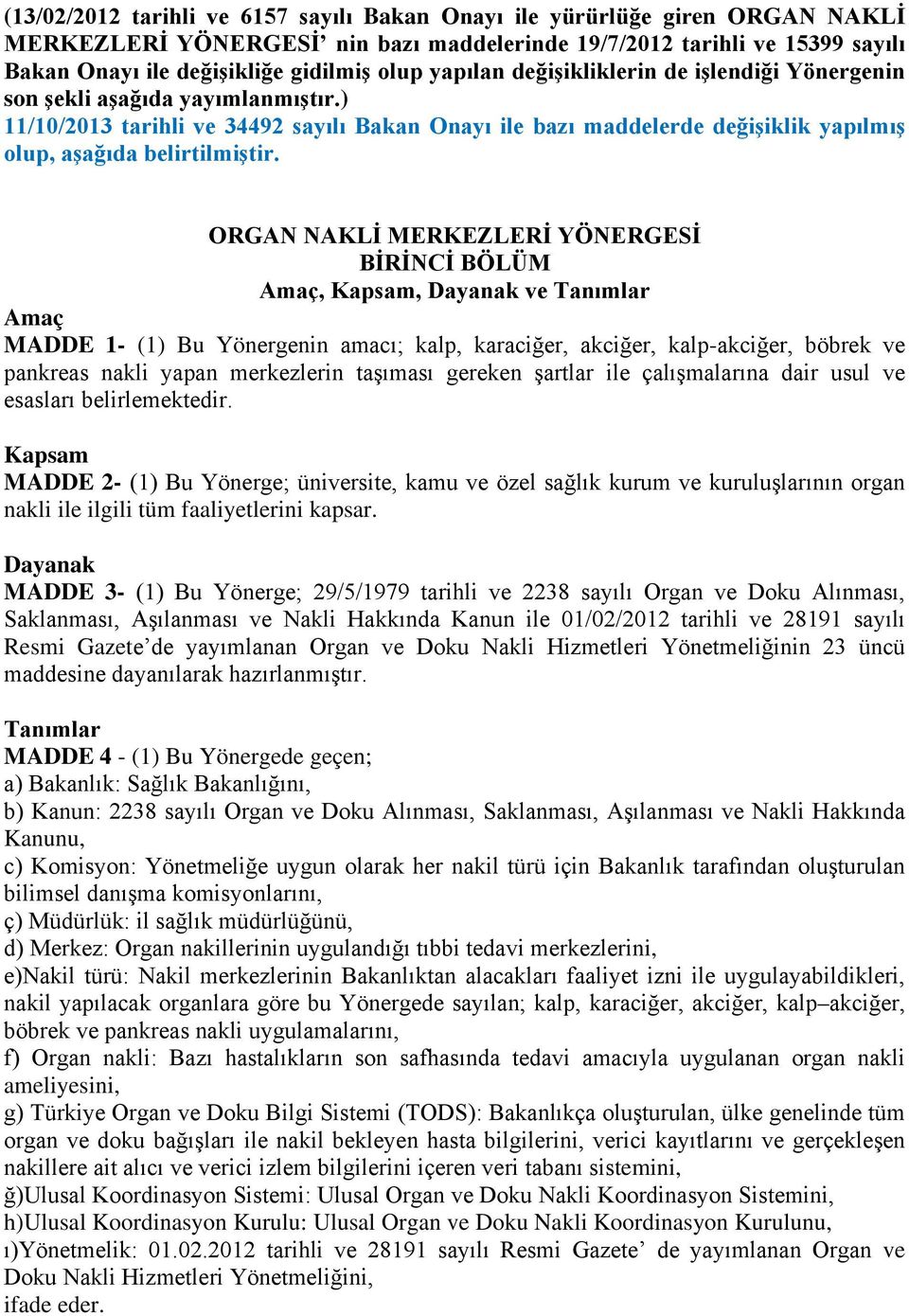 ORGAN NAKLİ MERKEZLERİ YÖNERGESİ BİRİNCİ BÖLÜM Amaç, Kapsam, Dayanak ve Tanımlar Amaç MADDE 1- (1) Bu Yönergenin amacı; kalp, karaciğer, akciğer, kalp-akciğer, böbrek ve pankreas nakli yapan