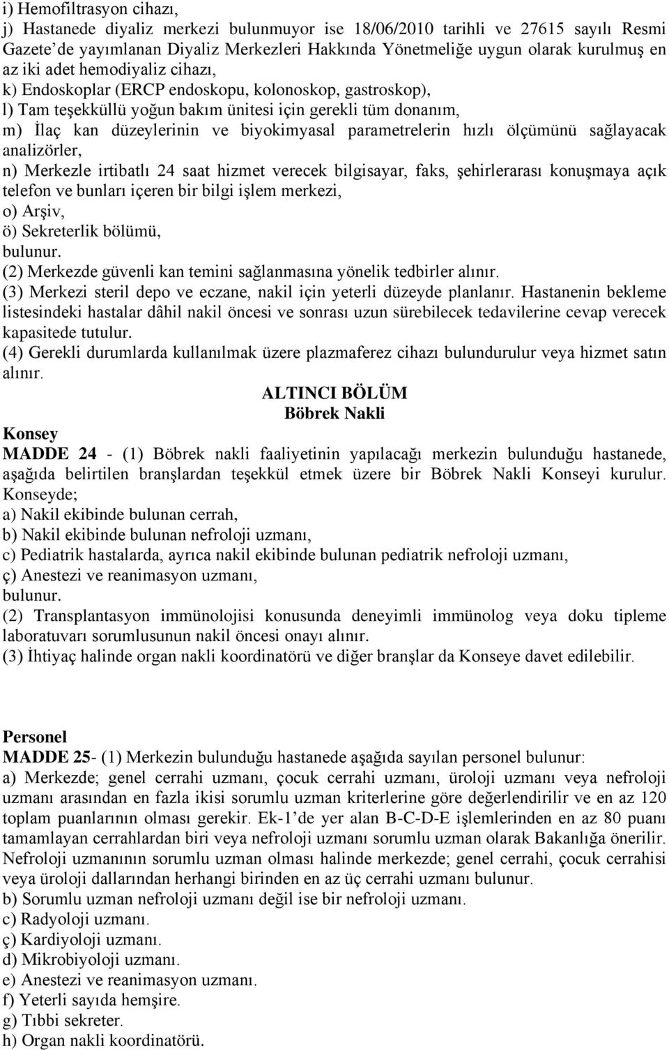 parametrelerin hızlı ölçümünü sağlayacak analizörler, n) Merkezle irtibatlı 24 saat hizmet verecek bilgisayar, faks, şehirlerarası konuşmaya açık telefon ve bunları içeren bir bilgi işlem merkezi, o)