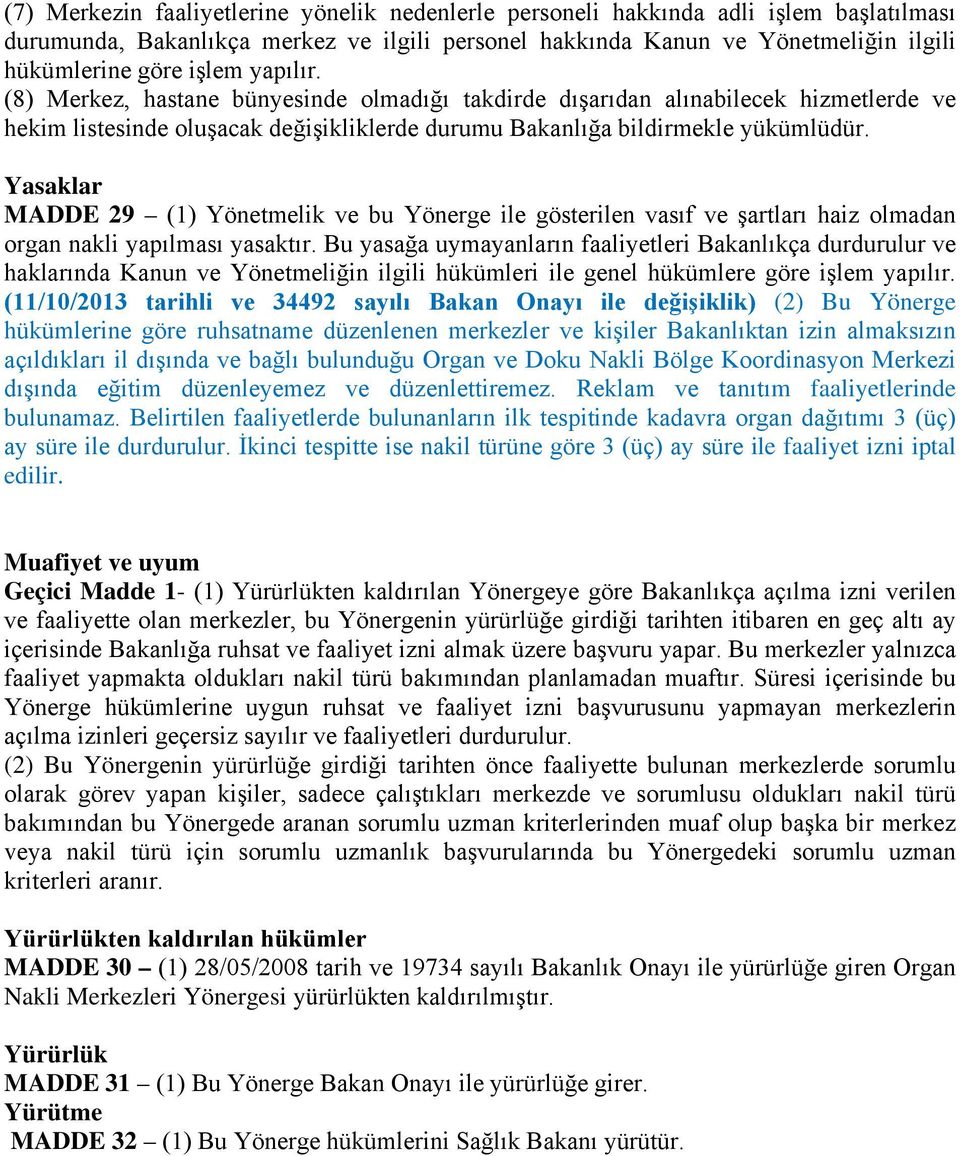 Yasaklar MADDE 29 (1) Yönetmelik ve bu Yönerge ile gösterilen vasıf ve şartları haiz olmadan organ nakli yapılması yasaktır.