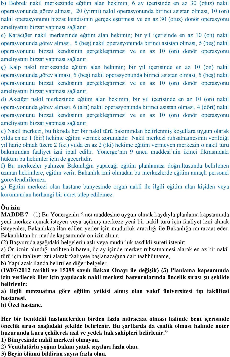 c) Karaciğer nakil merkezinde eğitim alan hekimin; bir yıl içerisinde en az 10 (on) nakil operasyonunda görev alması, 5 (beş) nakil operasyonunda birinci asistan olması, 5 (beş) nakil operasyonunu