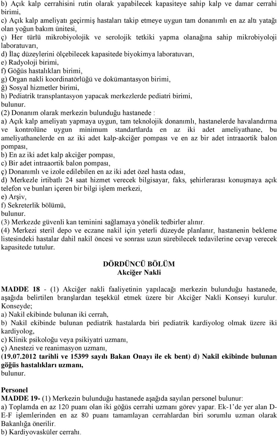 birimi, f) Göğüs hastalıkları birimi, g) Organ nakli koordinatörlüğü ve dokümantasyon birimi, ğ) Sosyal hizmetler birimi, h) Pediatrik transplantasyon yapacak merkezlerde pediatri birimi, (2) Donanım