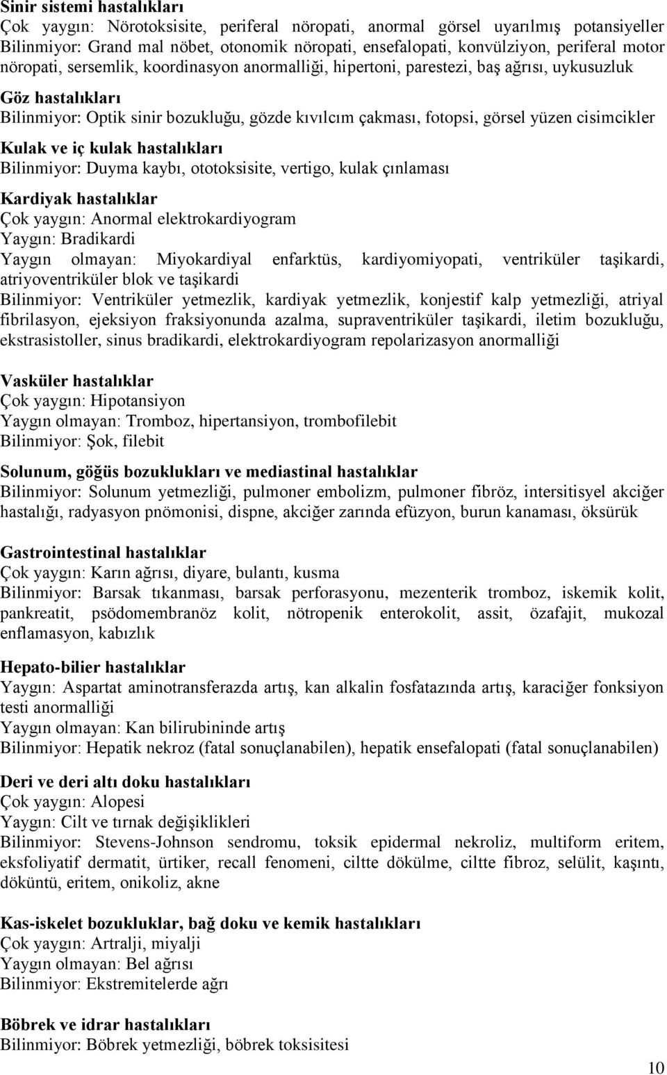 cisimcikler Kulak ve iç kulak hastalıkları Bilinmiyor: Duyma kaybı, ototoksisite, vertigo, kulak çınlaması Kardiyak hastalıklar Çok yaygın: Anormal elektrokardiyogram Yaygın: Bradikardi Yaygın