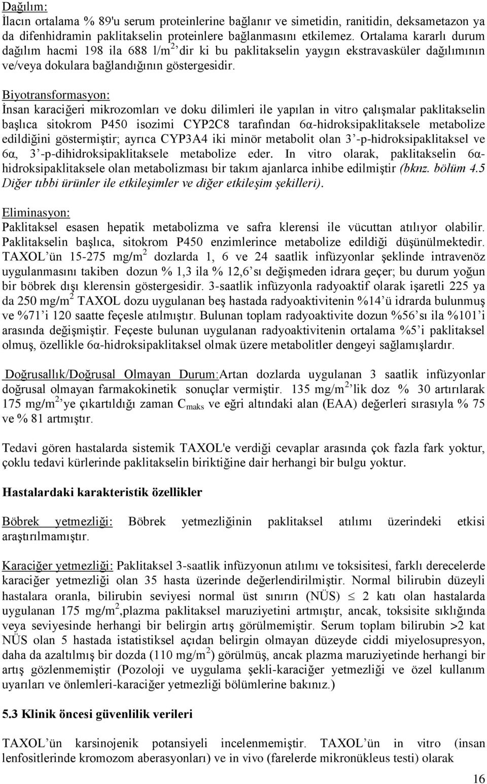 Biyotransformasyon: İnsan karaciğeri mikrozomları ve doku dilimleri ile yapılan in vitro çalışmalar paklitakselin başlıca sitokrom P450 isozimi CYP2C8 tarafından 6α-hidroksipaklitaksele metabolize