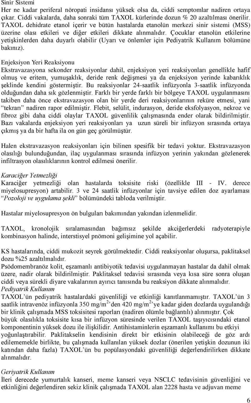 Çocuklar etanolün etkilerine yetişkinlerden daha duyarlı olabilir (Uyarı ve önlemler için Pediyatrik Kullanım bölümüne bakınız).