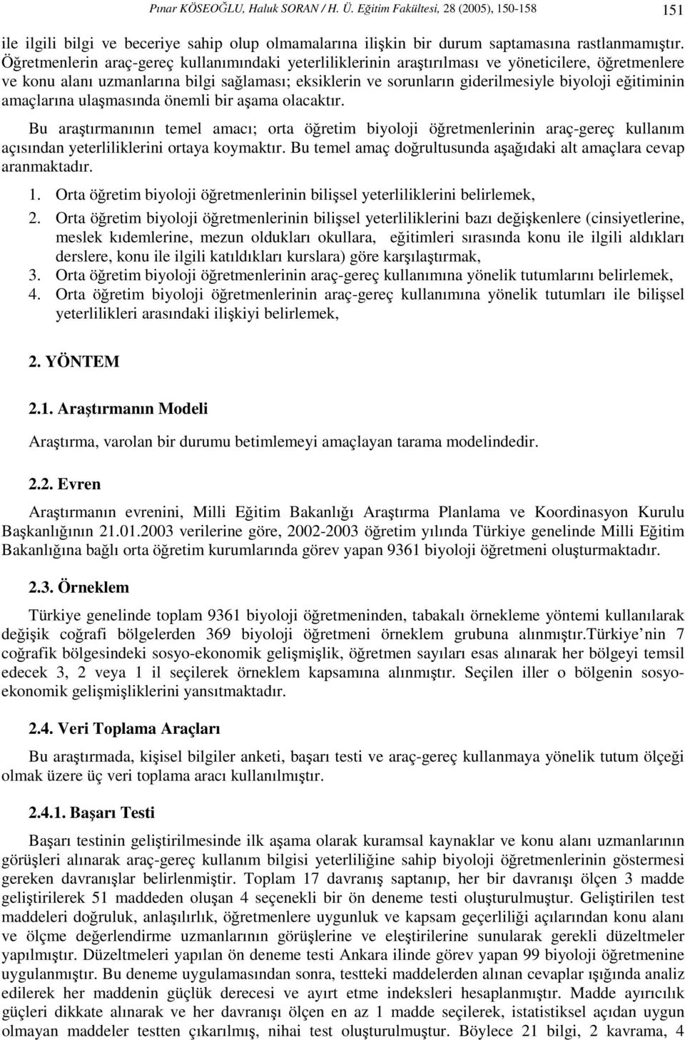 eğitiminin amaçlarına ulaşmasında önemli bir aşama olacaktır. Bu araştırmanının temel amacı; orta öğretim biyoloji öğretmenlerinin araç-gereç kullanım açısından yeterliliklerini ortaya koymaktır.