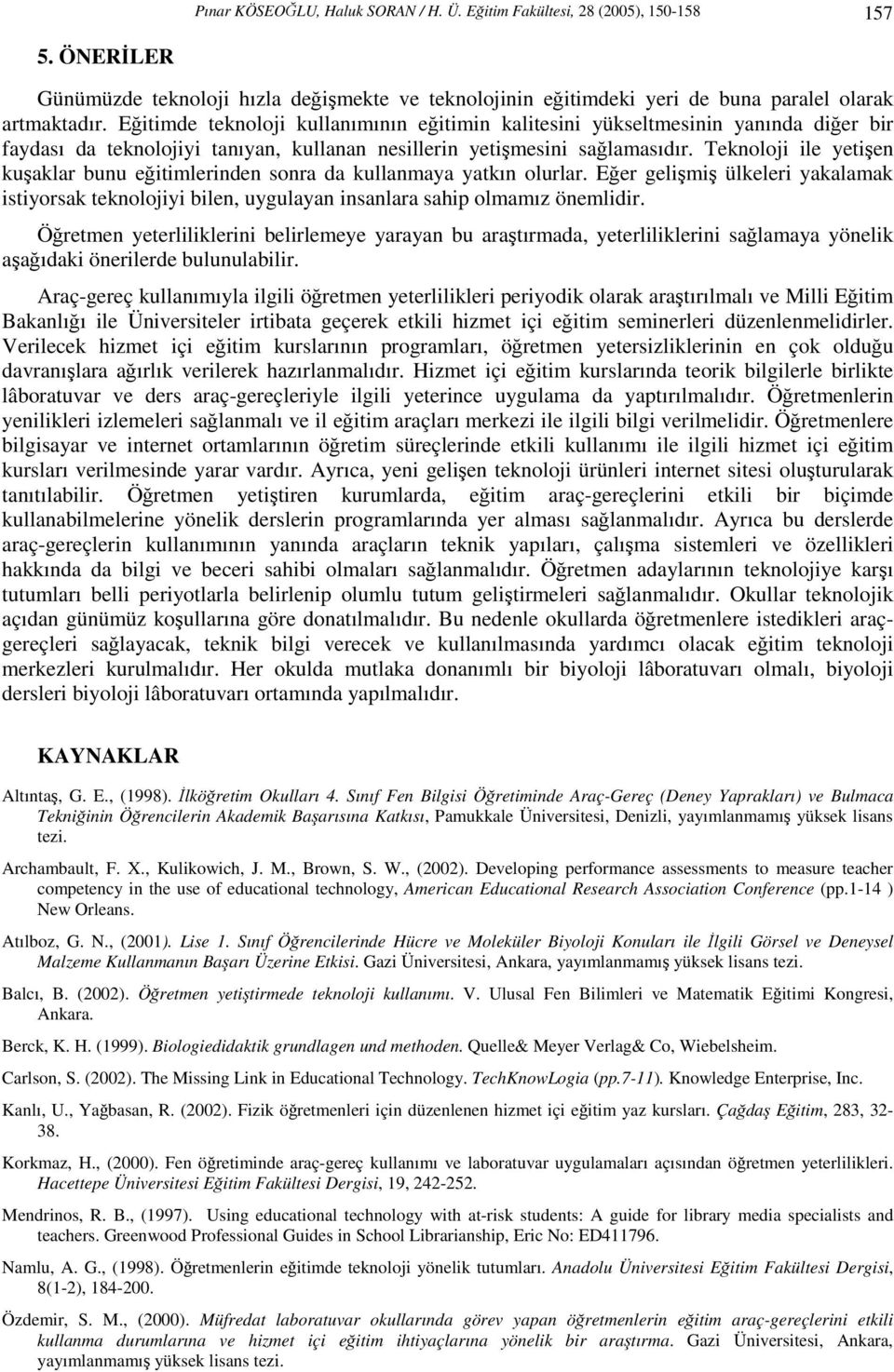 Teknoloji ile yetişen kuşaklar bunu eğitimlerinden sonra da kullanmaya yatkın olurlar. Eğer gelişmiş ülkeleri yakalamak istiyorsak teknolojiyi bilen, uygulayan insanlara sahip olmamız önemlidir.