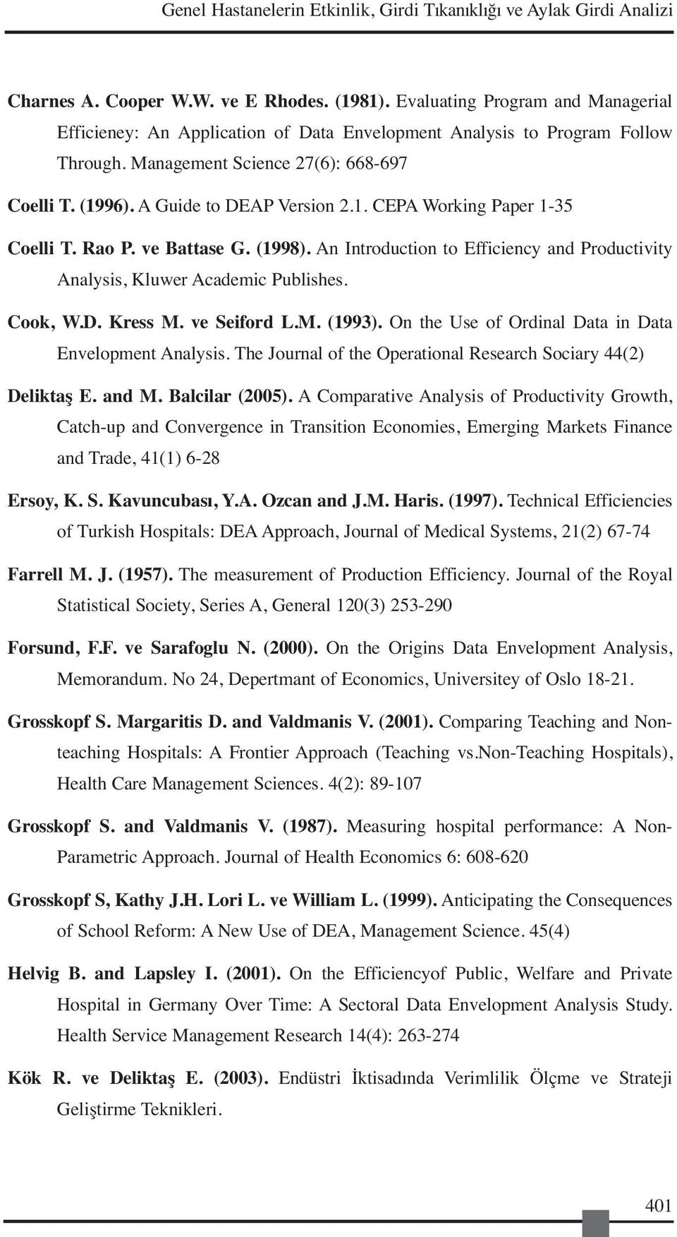 Rao P. ve Battase G. (1998). An Introduction to Efficiency and Productivity Analysis, Kluwer Academic Publishes. Cook, W.D. Kress M. ve Seiford L.M. (1993).