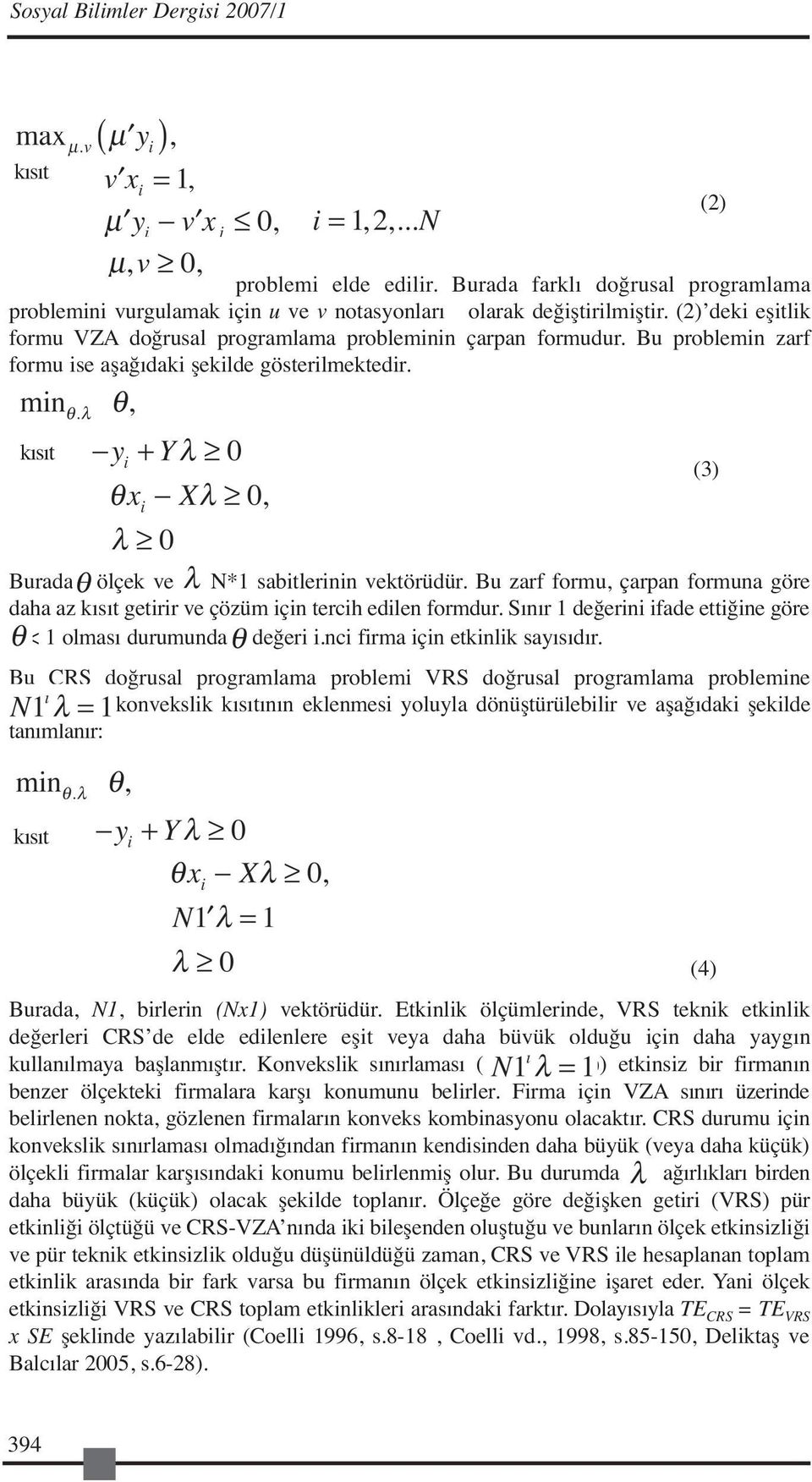 Bu zarf formu, çarpan formuna göre daha az kısıt getirir ve çözüm için tercih edilen formdur. Sınır 1 değerini ifade ettiğine göre < 1 olması durumunda değeri i.nci firma için etkinlik sayısıdır.