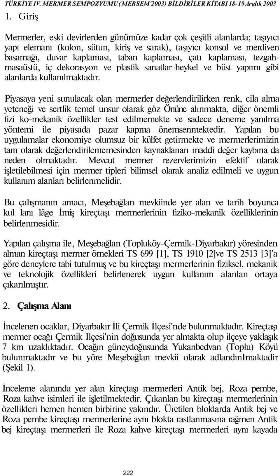 Piyasaya yeni sunulacak olan mermerler değerlendirilirken renk, cila alma yeteneği ve sertlik temel unsur olarak göz Önüne alınmakta, diğer önemli fizi ko-mekanik özellikler test edilmemekte ve