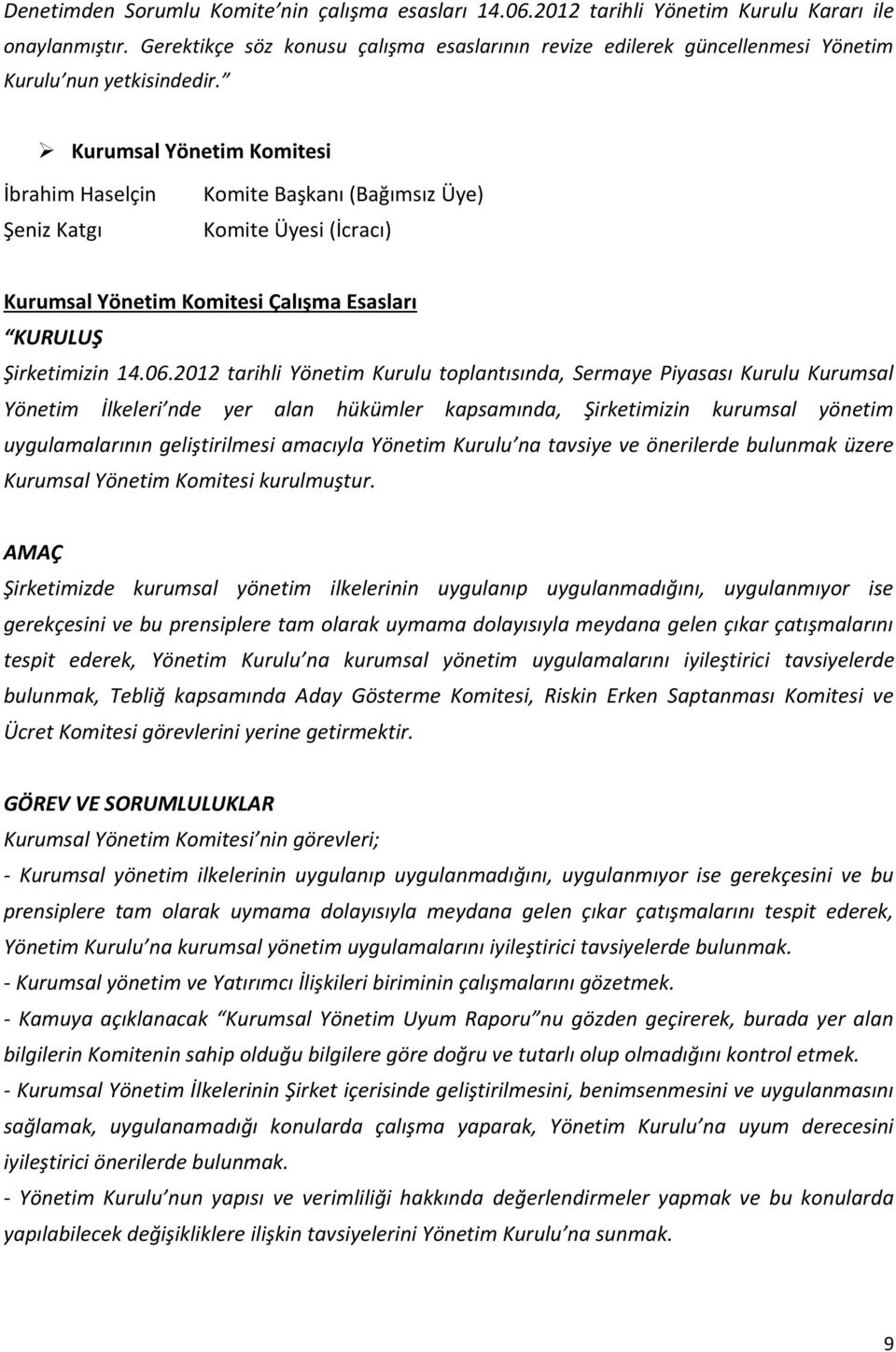 Kurumsal Yönetim Komitesi İbrahim Haselçin Şeniz Katgı Komite Başkanı (Bağımsız Üye) Komite Üyesi (İcracı) Kurumsal Yönetim Komitesi Çalışma Esasları KURULUŞ Şirketimizin 14.06.