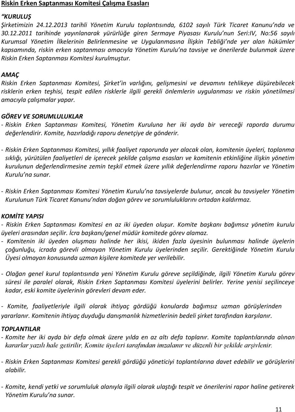 2011 tarihinde yayınlanarak yürürlüğe giren Sermaye Piyasası Kurulu nun Seri:IV, No:56 sayılı Kurumsal Yönetim İlkelerinin Belirlenmesine ve Uygulanmasına İlişkin Tebliği nde yer alan hükümler