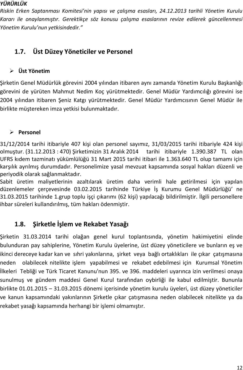 Üst Düzey Yöneticiler ve Personel Üst Yönetim Şirketin Genel Müdürlük görevini 2004 yılından itibaren aynı zamanda Yönetim Kurulu Başkanlığı görevini de yürüten Mahmut Nedim Koç yürütmektedir.