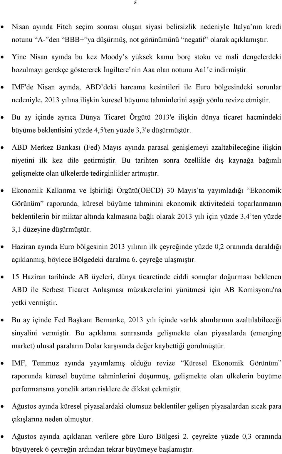 IMF'de Nisan ayında, ABD deki harcama kesintileri ile Euro bölgesindeki sorunlar nedeniyle, 2013 yılına ilişkin küresel büyüme tahminlerini aşağı yönlü revize etmiştir.