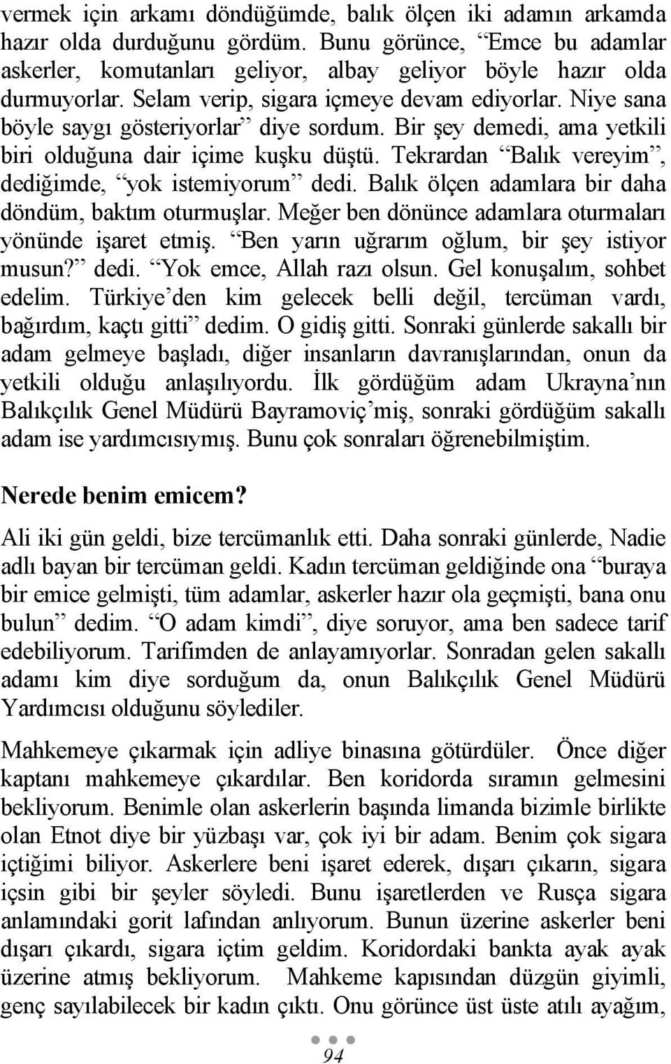 Tekrardan Balık vereyim, dediğimde, yok istemiyorum dedi. Balık ölçen adamlara bir daha döndüm, baktım oturmuşlar. Meğer ben dönünce adamlara oturmaları yönünde işaret etmiş.