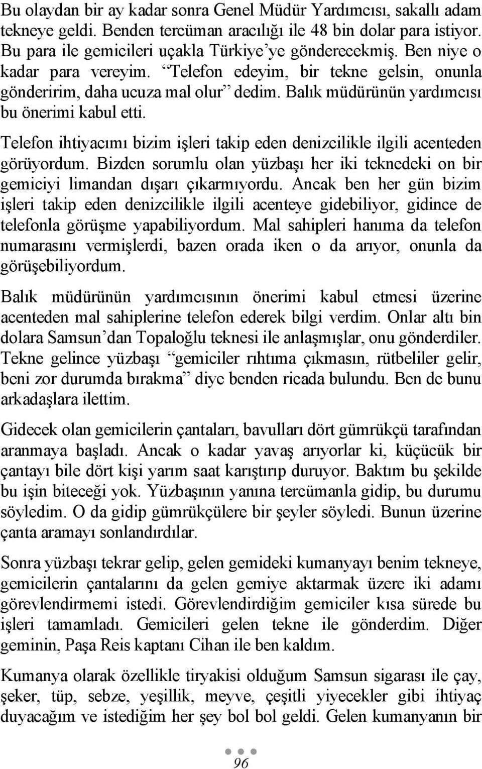 Telefon ihtiyacımı bizim işleri takip eden denizcilikle ilgili acenteden görüyordum. Bizden sorumlu olan yüzbaşı her iki teknedeki on bir gemiciyi limandan dışarı çıkarmıyordu.