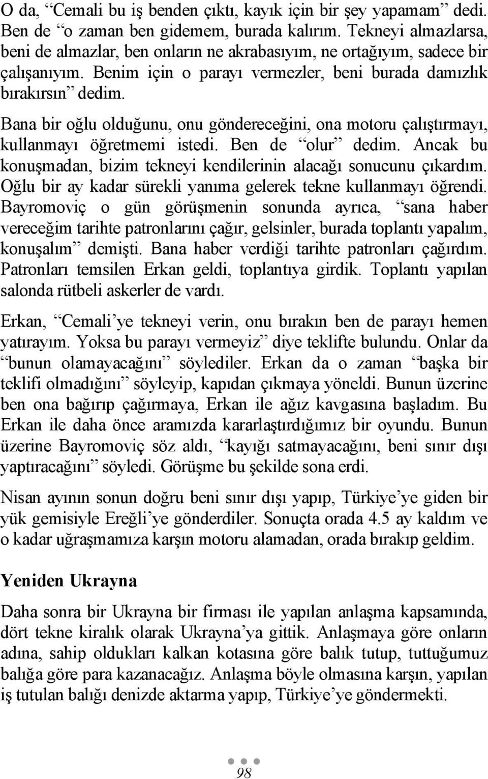 Bana bir oğlu olduğunu, onu göndereceğini, ona motoru çalıştırmayı, kullanmayı öğretmemi istedi. Ben de olur dedim. Ancak bu konuşmadan, bizim tekneyi kendilerinin alacağı sonucunu çıkardım.