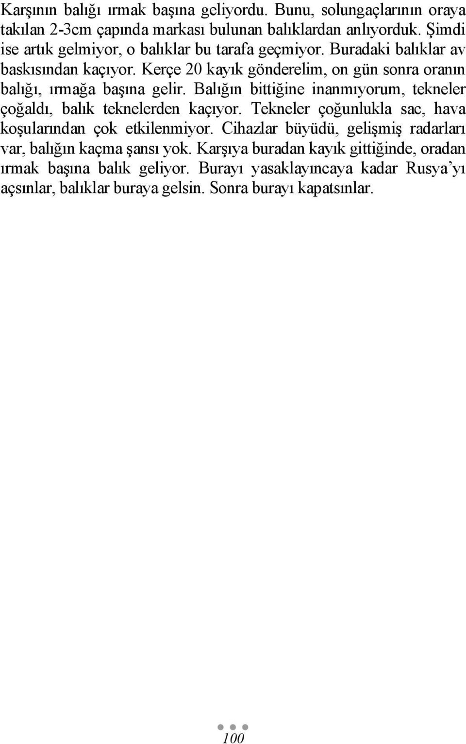 Kerçe 20 kayık gönderelim, on gün sonra oranın balığı, ırmağa başına gelir. Balığın bittiğine inanmıyorum, tekneler çoğaldı, balık teknelerden kaçıyor.