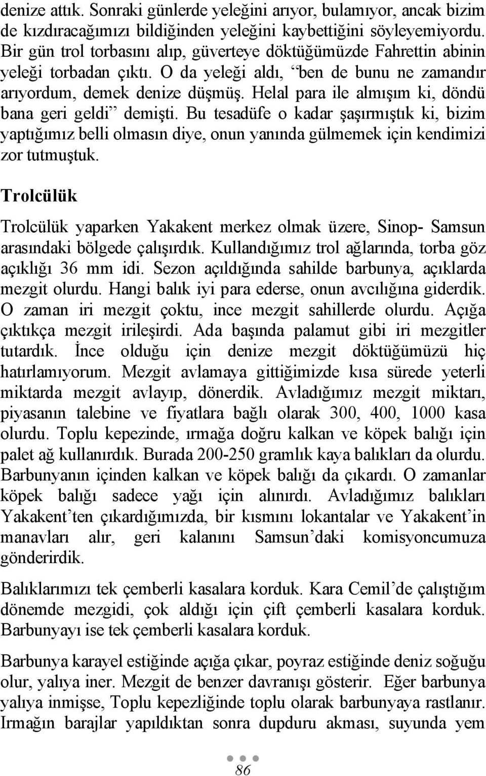 Helal para ile almışım ki, döndü bana geri geldi demişti. Bu tesadüfe o kadar şaşırmıştık ki, bizim yaptığımız belli olmasın diye, onun yanında gülmemek için kendimizi zor tutmuştuk.