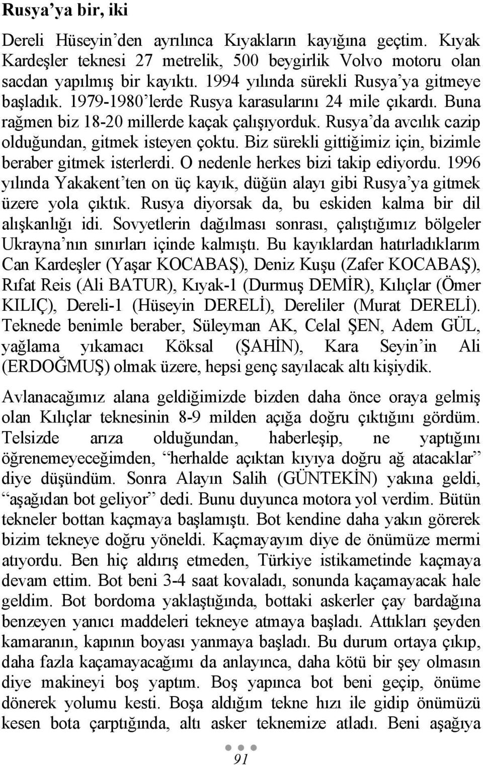 Rusya da avcılık cazip olduğundan, gitmek isteyen çoktu. Biz sürekli gittiğimiz için, bizimle beraber gitmek isterlerdi. O nedenle herkes bizi takip ediyordu.