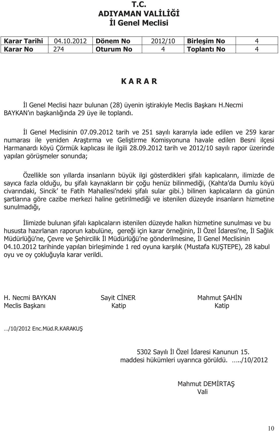 2012 tarih ve 2012/10 sayılı rapor üzerinde yapılan görüşmeler sonunda; Özellikle son yıllarda insanların büyük ilgi gösterdikleri şifalı kaplıcaların, ilimizde de sayıca fazla olduğu, bu şifalı