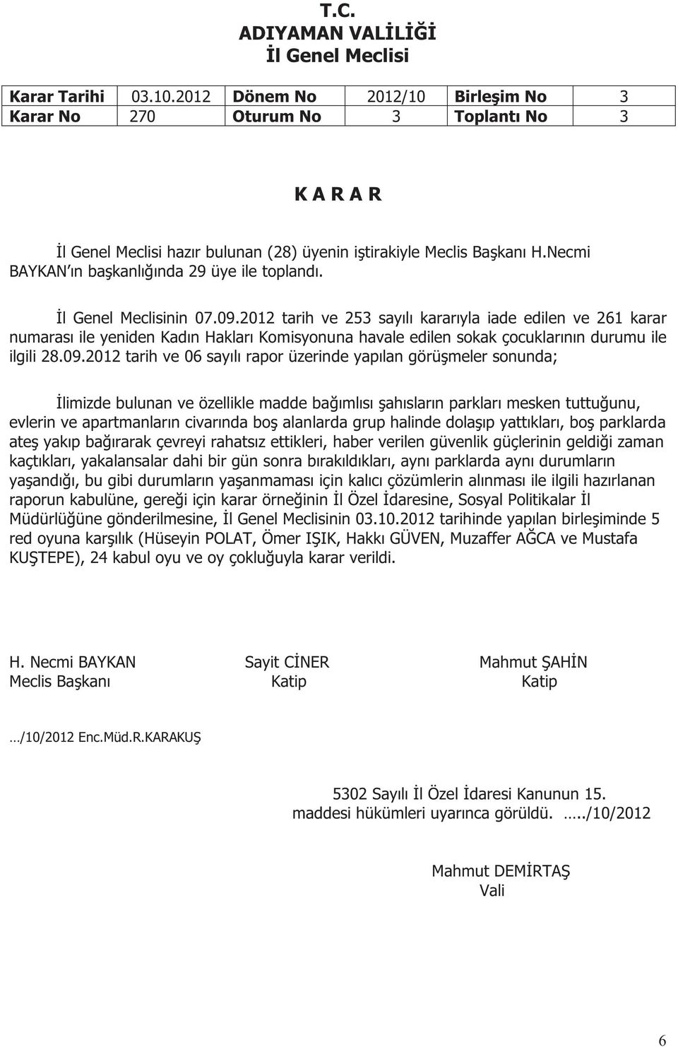 2012 tarih ve 06 sayılı rapor üzerinde yapılan görüşmeler sonunda; İlimizde bulunan ve özellikle madde bağımlısı şahısların parkları mesken tuttuğunu, evlerin ve apartmanların civarında boş alanlarda