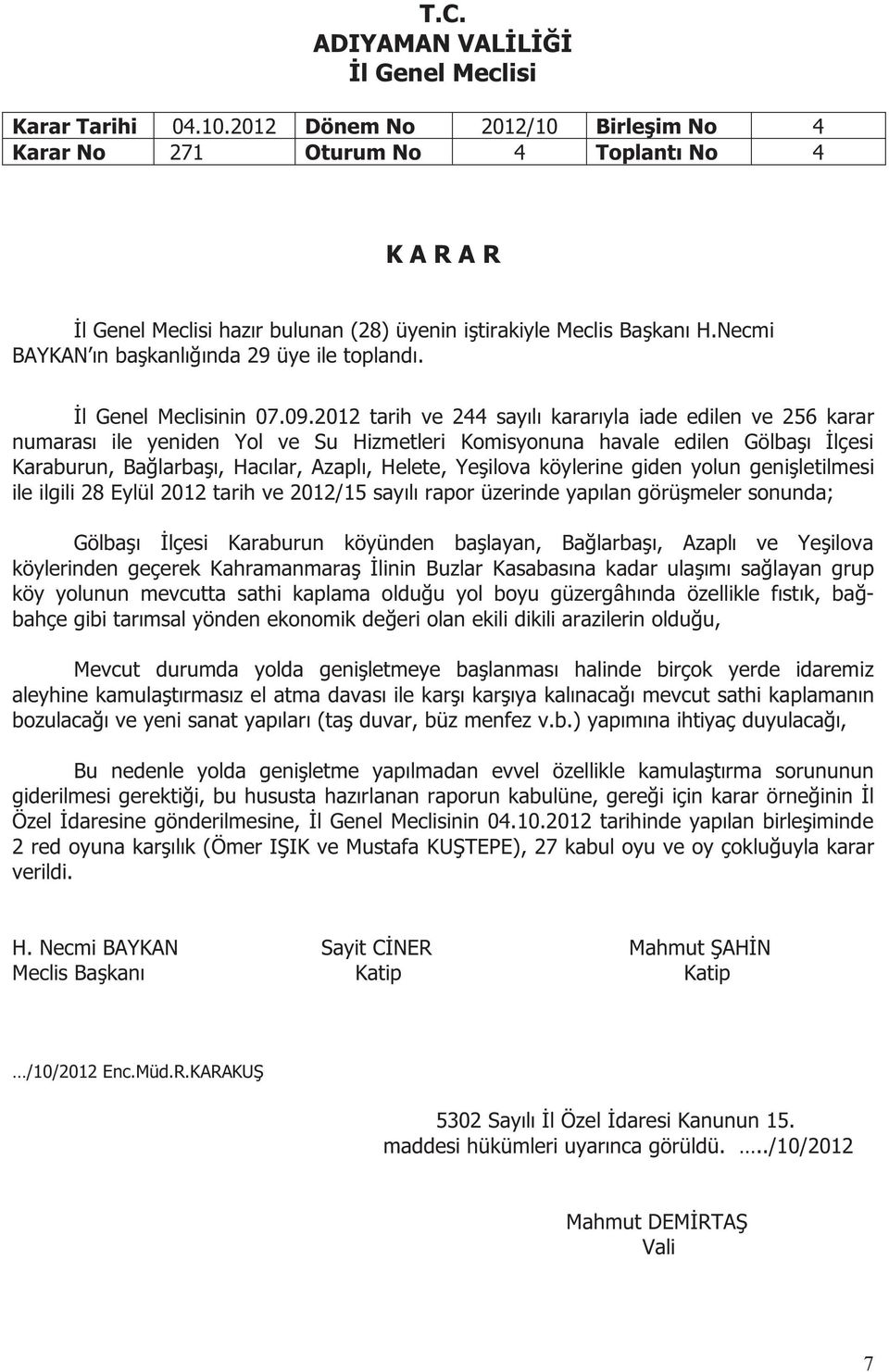 köylerine giden yolun genişletilmesi ile ilgili 28 Eylül 2012 tarih ve 2012/15 sayılı rapor üzerinde yapılan görüşmeler sonunda; Gölbaşı İlçesi Karaburun köyünden başlayan, Bağlarbaşı, Azaplı ve