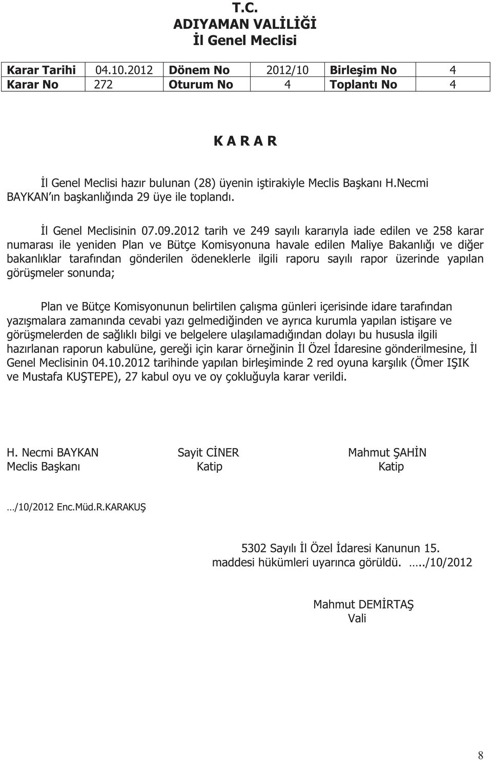 raporu sayılı rapor üzerinde yapılan görüşmeler sonunda; Plan ve Bütçe Komisyonunun belirtilen çalışma günleri içerisinde idare tarafından yazışmalara zamanında cevabi yazı gelmediğinden ve ayrıca