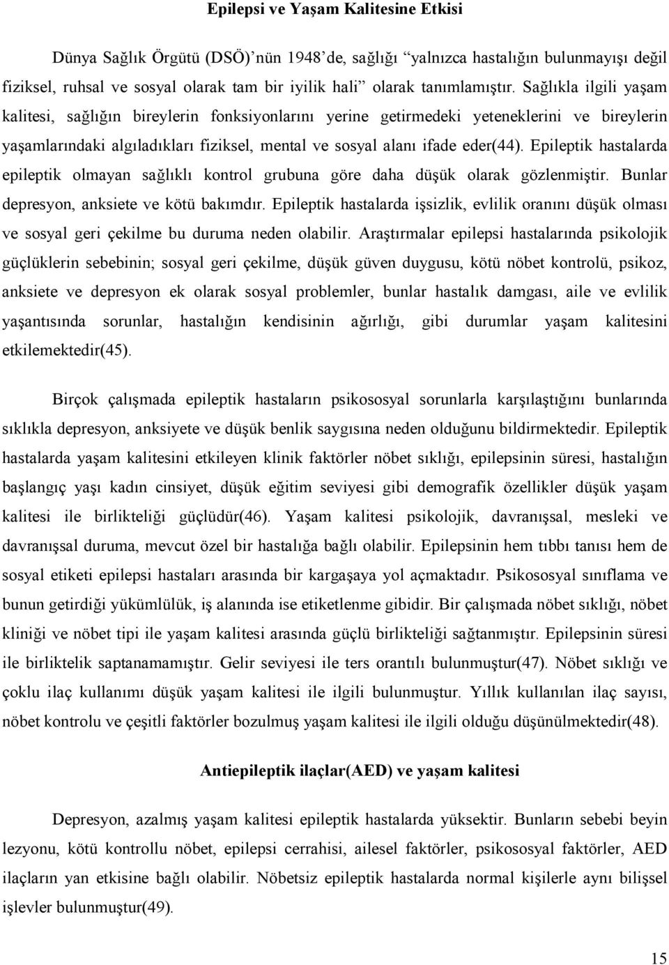 Epileptik hastalarda epileptik olmayan salkl kontrol grubuna göre daha düük olarak gözlenmitir. Bunlar depresyon, anksiete ve kötü bakmdr.