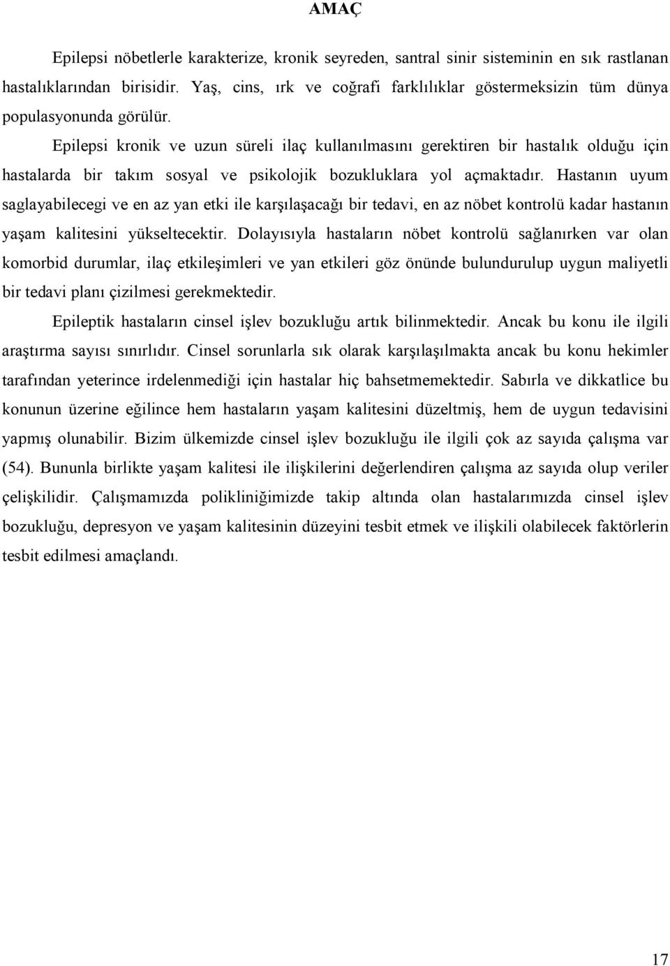 Epilepsi kronik ve uzun süreli ilaç kullanlmasn gerektiren bir hastalk olduu için hastalarda bir takm sosyal ve psikolojik bozukluklara yol açmaktadr.