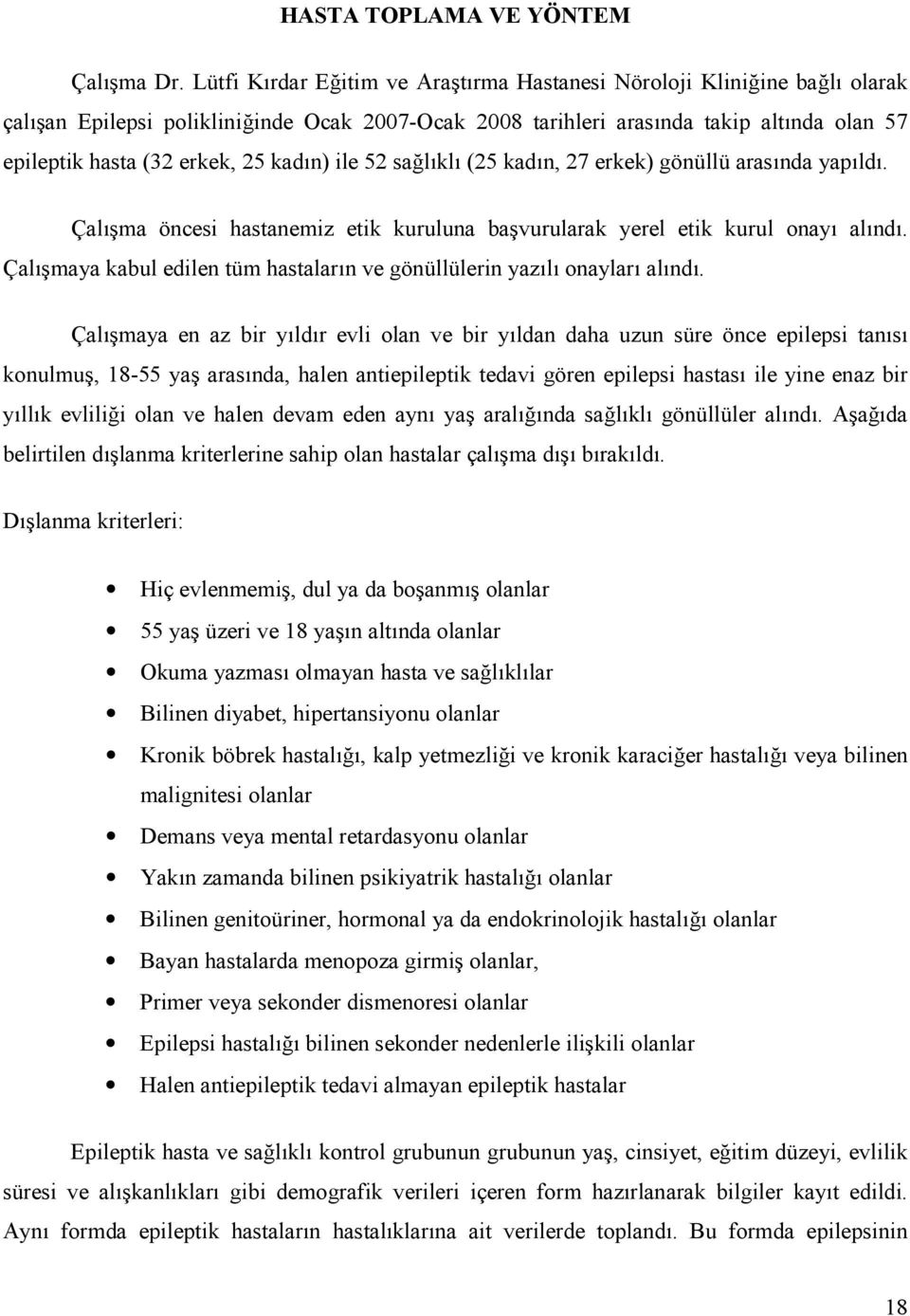 salkl (25 kadn, 27 erkek) gönüllü arasnda yapld. Çalma öncesi hastanemiz etik kuruluna bavurularak yerel etik kurul onay alnd. Çalmaya kabul edilen tüm hastalarn ve gönüllülerin yazl onaylar alnd.