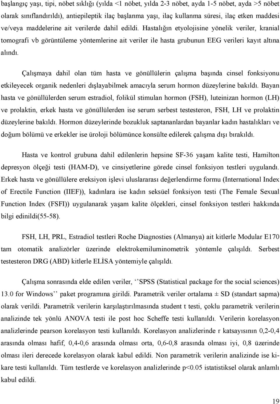 Çalmaya dahil olan tüm hasta ve gönüllülerin çalma banda cinsel fonksiyonu etkileyecek organik nedenleri dlayabilmek amacyla serum hormon düzeylerine bakld.