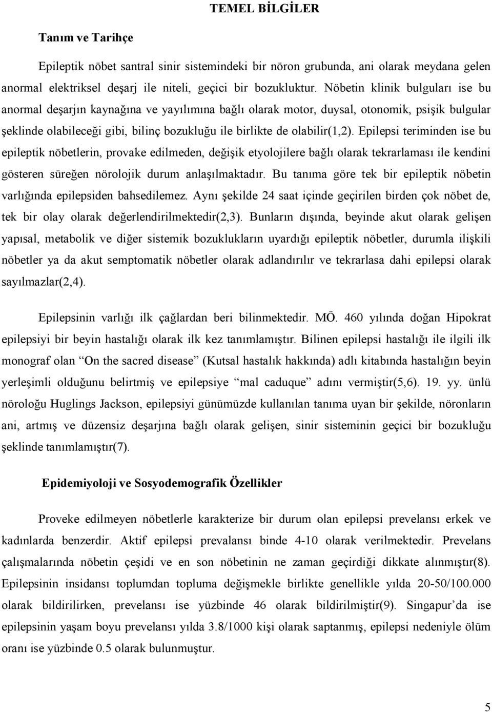 Epilepsi teriminden ise bu epileptik nöbetlerin, provake edilmeden, deiik etyolojilere bal olarak tekrarlamas ile kendini gösteren süreen nörolojik durum anlalmaktadr.