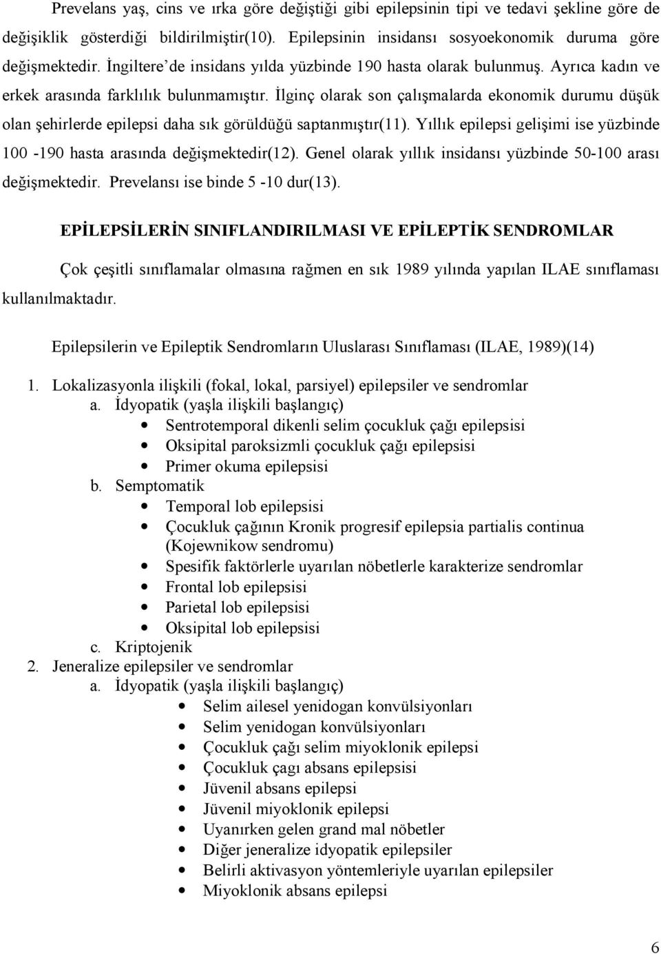 ;lginç olarak son çalmalarda ekonomik durumu düük olan ehirlerde epilepsi daha sk görüldüü saptanmtr(11). Yllk epilepsi geliimi ise yüzbinde 100-190 hasta arasnda deimektedir(12).