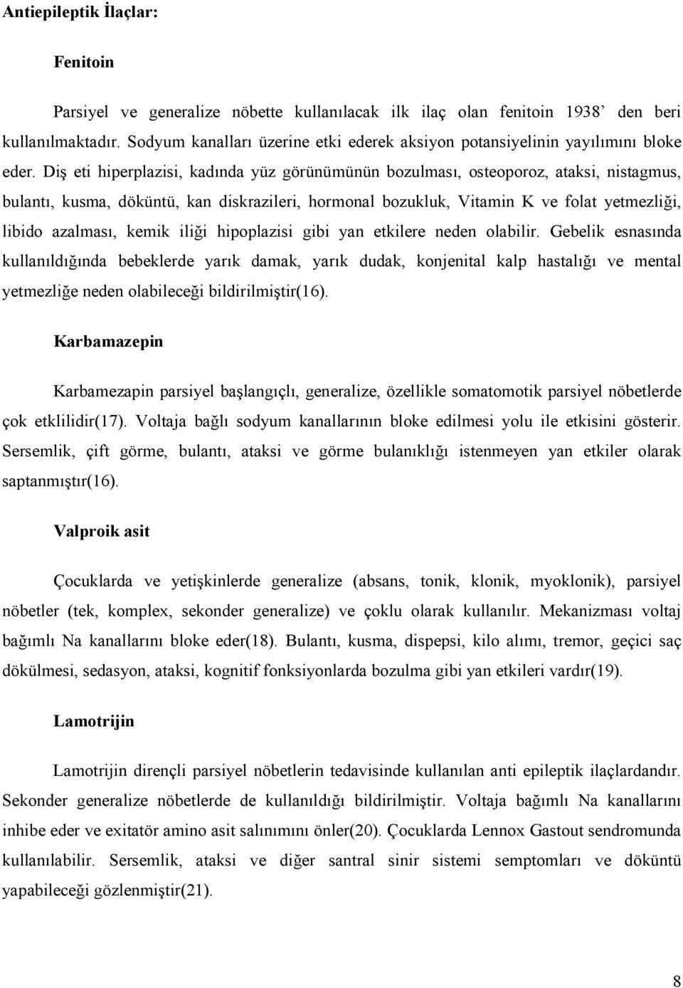 Di eti hiperplazisi, kadnda yüz görünümünün bozulmas, osteoporoz, ataksi, nistagmus, bulant, kusma, döküntü, kan diskrazileri, hormonal bozukluk, Vitamin K ve folat yetmezlii, libido azalmas, kemik