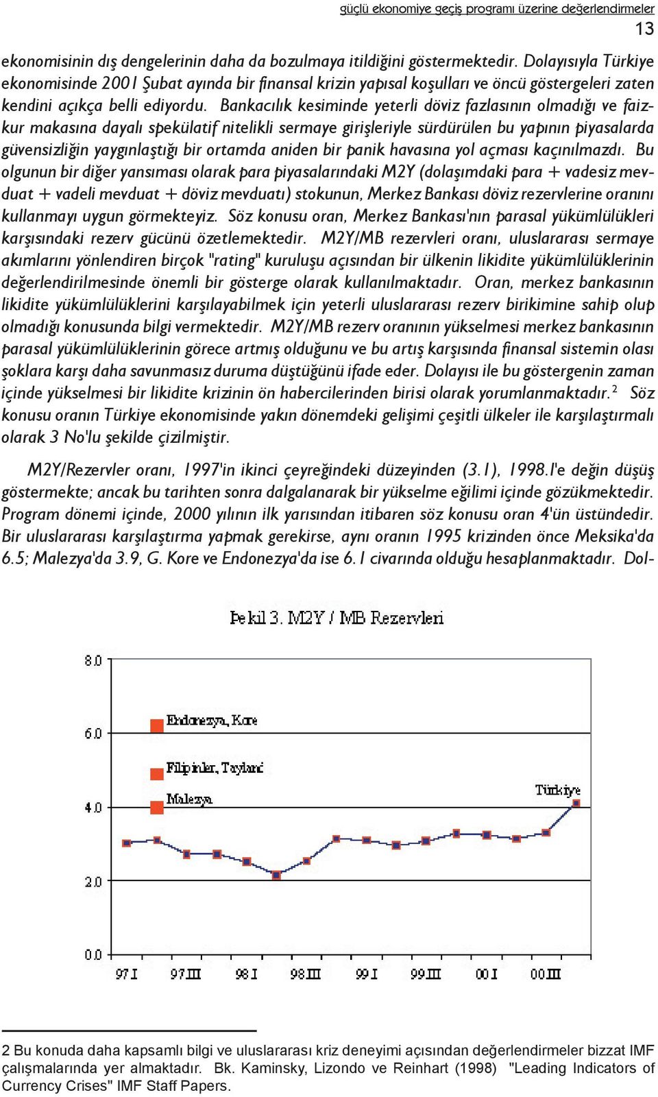 Bankacýlýk kesiminde yeterli döviz fazlasýnýn olmadýðý ve faizkur makasýna dayalý spekülatif nitelikli sermaye giriþleriyle sürdürülen bu yapýnýn piyasalarda güvensizliðin yaygýnlaþtýðý bir ortamda