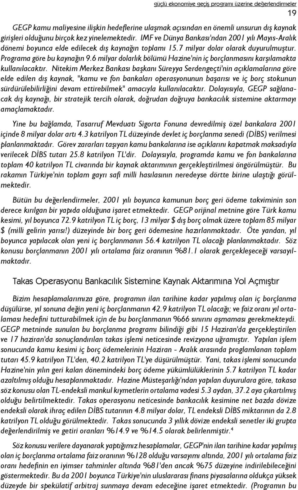 6 milyar dolarlýk bölümü Hazine'nin iç borçlanmasýný karþýlamakta kullanýlacaktýr.