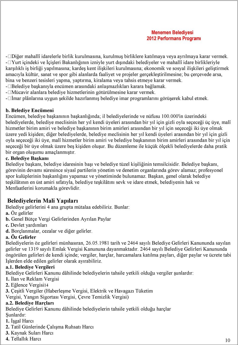 ilişkileri geliştirmek amacıyla kültür, sanat ve spor gibi alanlarda faaliyet ve projeler gerçekleştirilmesine; bu çerçevede arsa, bina ve benzeri tesisleri yapma, yaptırma, kiralama veya tahsis