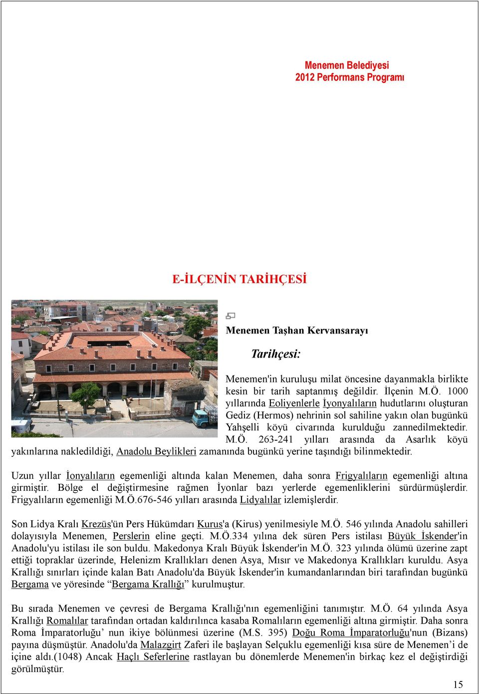 263-241 yılları arasında da Asarlık köyü yakınlarına nakledildiği, Anadolu Beylikleri zamanında bugünkü yerine taşındığı bilinmektedir.