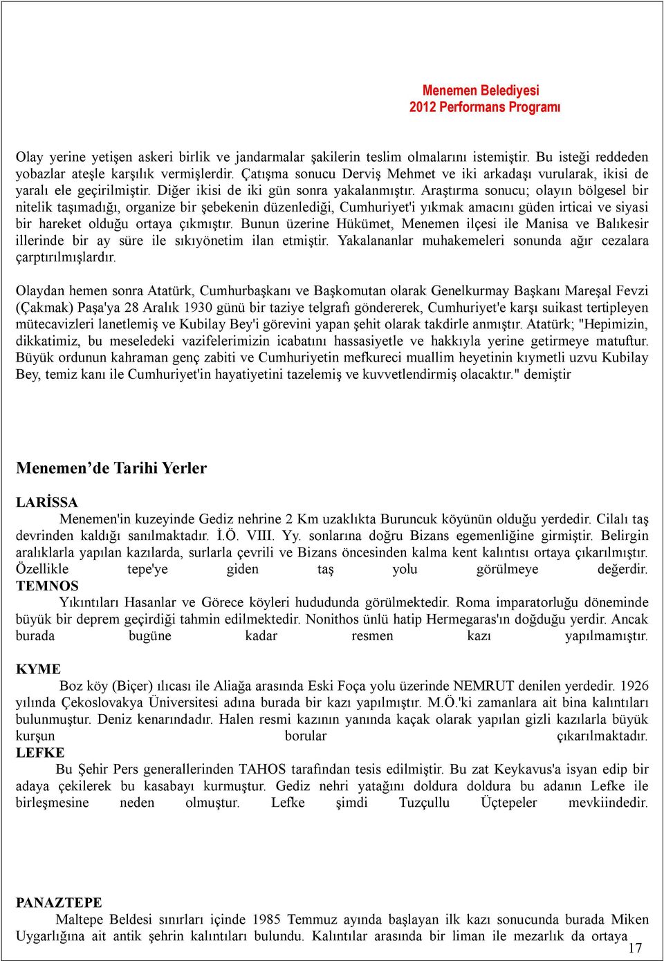 Araştırma sonucu; olayın bölgesel bir nitelik taşımadığı, organize bir şebekenin düzenlediği, Cumhuriyet'i yıkmak amacını güden irticai ve siyasi bir hareket olduğu ortaya çıkmıştır.