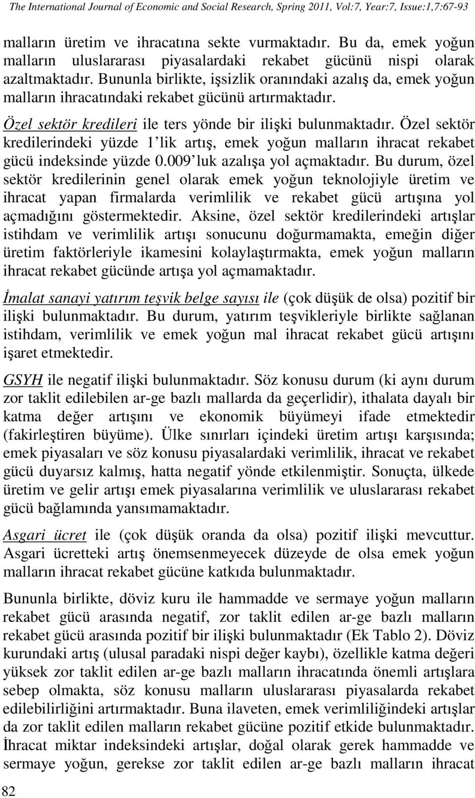 Bununla birlikte, işsizlik oranındaki azalış da, emek yoğun malların ihracatındaki rekabet gücünü artırmaktadır. Özel sektör kredileri ile ters yönde bir ilişki bulunmaktadır.