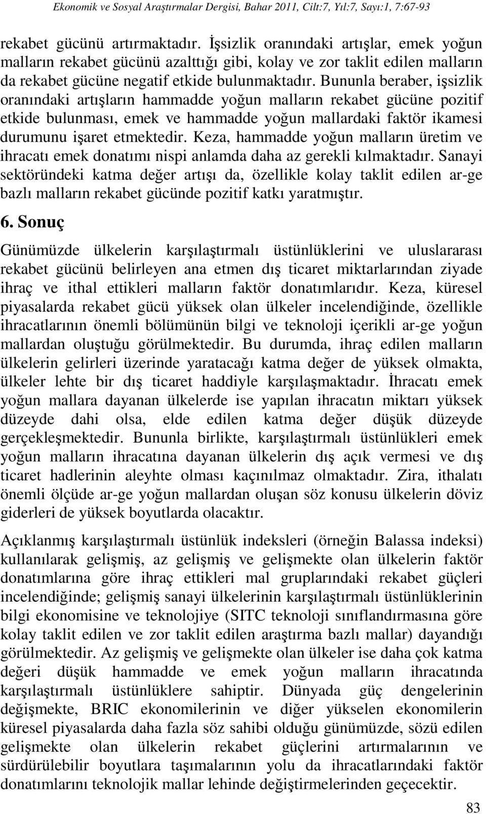 Bununla beraber, işsizlik oranındaki artışların hammadde yoğun malların rekabet gücüne pozitif etkide bulunması, emek ve hammadde yoğun mallardaki faktör ikamesi durumunu işaret etmektedir.