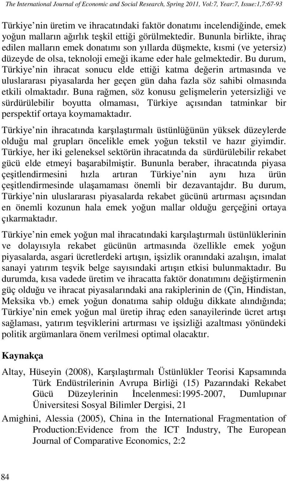 Bu durum, Türkiye nin ihracat sonucu elde ettiği katma değerin artmasında ve uluslararası piyasalarda her geçen gün daha fazla söz sahibi olmasında etkili olmaktadır.