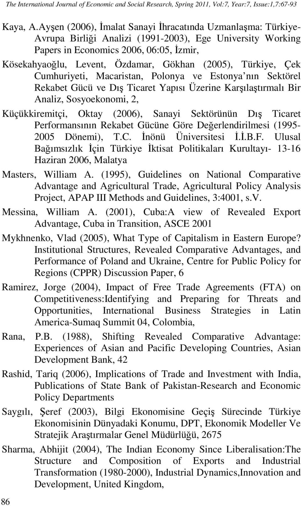 (2005), Türkiye, Çek Cumhuriyeti, Macaristan, Polonya ve Estonya nın Sektörel Rekabet Gücü ve Dış Ticaret Yapısı Üzerine Karşılaştırmalı Bir Analiz, Sosyoekonomi, 2, Küçükkiremitçi, Oktay (2006),