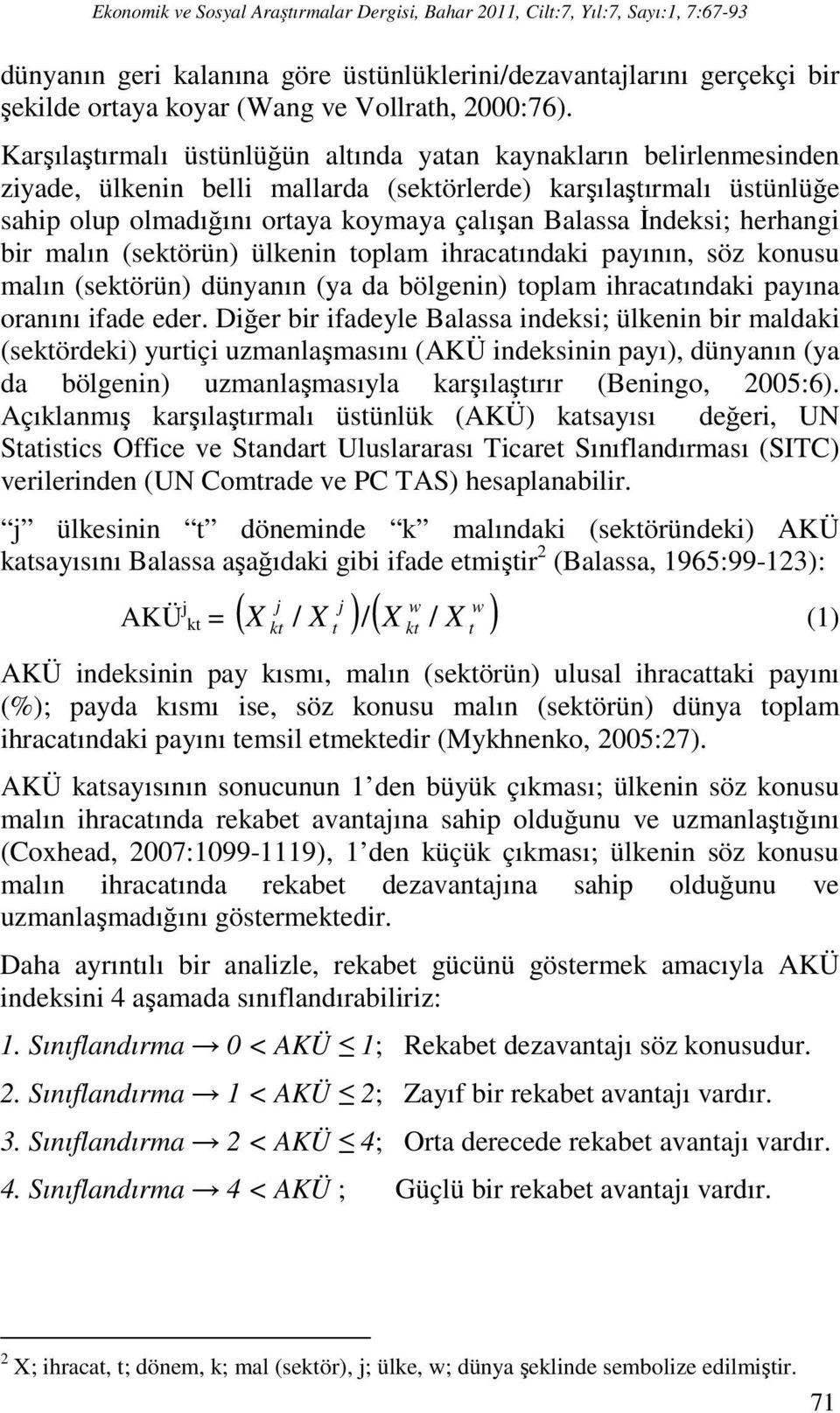 Karşılaştırmalı üstünlüğün altında yatan kaynakların belirlenmesinden ziyade, ülkenin belli mallarda (sektörlerde) karşılaştırmalı üstünlüğe sahip olup olmadığını ortaya koymaya çalışan Balassa