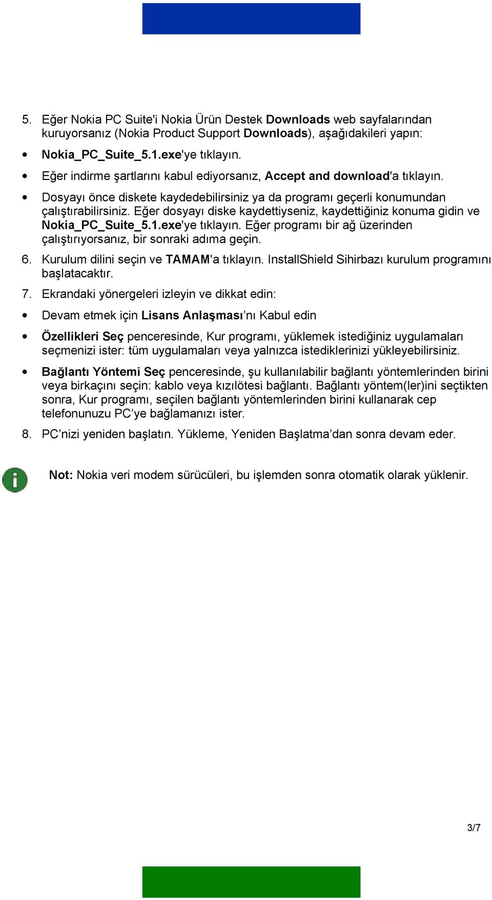 Eğer dosyayı diske kaydettiyseniz, kaydettiğiniz konuma gidin ve Nokia_PC_Suite_5.1.exe'ye tıklayın. Eğer programı bir ağ üzerinden çalıştırıyorsanız, bir sonraki adıma geçin. 6.