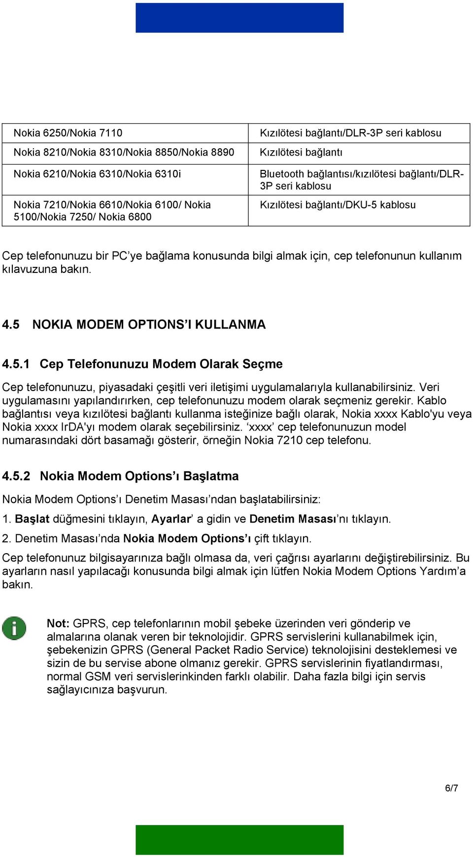 telefonunun kullanım kılavuzuna bakın. 4.5 NOKIA MODEM OPTIONS I KULLANMA 4.5.1 Cep Telefonunuzu Modem Olarak Seçme Cep telefonunuzu, piyasadaki çeşitli veri iletişimi uygulamalarıyla kullanabilirsiniz.